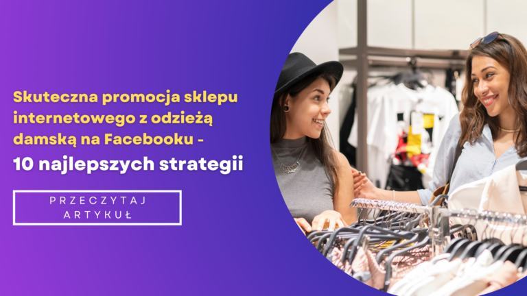 Skuteczna promocja sklepu internetowego z odzieżą damską na Facebooku – 10 najlepszych strategii